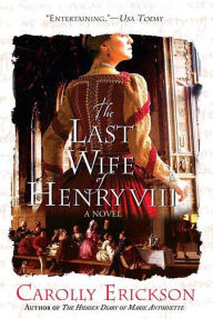 Title: The Last Wife of Henry VIII: A Novel, Author: Carolly Erickson