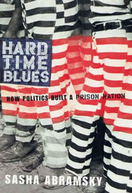 Title: Hard Time Blues: How Politics Built a Prison Nation, Author: Sasha Abramsky