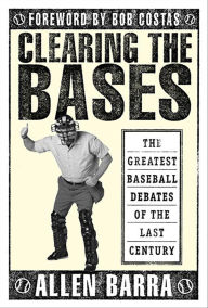 Title: Clearing the Bases: The Greatest Baseball Debates of the Last Century, Author: Allen Barra