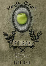 Title: Poison: A History and a Family Memoir, Author: Gail Bell