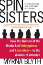 Spin Sisters: How the Women of the Media Sell Unhappiness --- and Liberalism --- to the Women of America