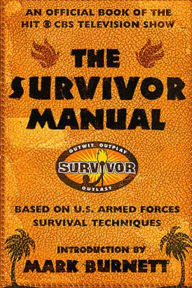 Title: The Survivor Manual: An Official Book of the Hit CBS Television Show, Author: Mark Burnett