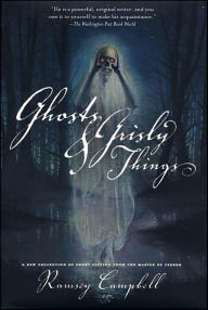 Title: Ghosts & Grisly Things: A New Collection of Short Fiction, Author: Ramsey Campbell
