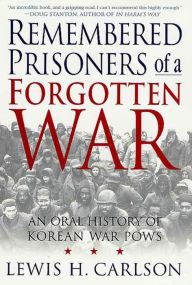 Title: Remembered Prisoners of a Forgotten War: An Oral History of Korean War POWs, Author: Lewis H. Carlson