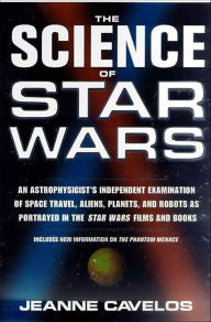 Title: The Science of Star Wars: An Astrophysicist's Independent Examination of Space Travel, Aliens, Planets, and Robots as Portrayed in the Star Wars Films and Books, Author: Jeanne Cavelos