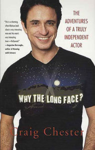 Title: Why the Long Face?: The Adventures of a Truly Independent Actor, Author: Craig Chester