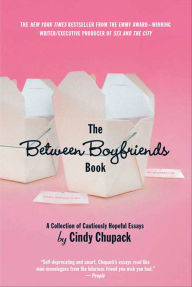 Title: The Between Boyfriends Book: A Collection of Cautiously Hopeful Essays, Author: Cindy Chupack