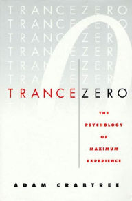 Title: Trance Zero: The Psychology of Maximum Experience, Author: Adam Crabtree