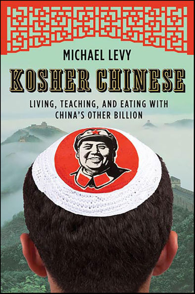 Kosher Chinese: Living, Teaching, and Eating with China's Other Billion