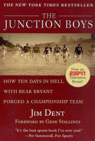Title: The Junction Boys: How Ten Days in Hell with Bear Bryant Forged a Champion Team, Author: Jim Dent
