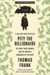 Alternative view 1 of Pity the Billionaire: The Hard-Times Swindle and the Unlikely Comeback of the Right