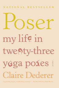 Title: Poser: My Life in Twenty-Three Yoga Poses, Author: Claire Dederer