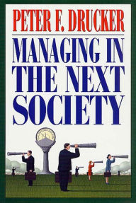 Title: Managing in the Next Society: Lessons from the Renown Thinker and Writer on Corporate Management, Author: Peter F. Drucker