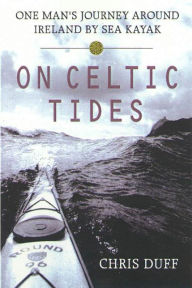 Title: On Celtic Tides: One Man's Journey Around Ireland by Sea Kayak, Author: Chris Duff