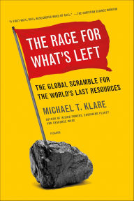 Title: The Race for What's Left: The Global Scramble for the World's Last Resources, Author: Michael T. Klare