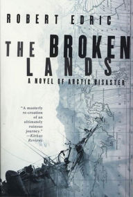 Title: The Broken Lands: A Novel of Arctic Disaster, Author: Robert Edric