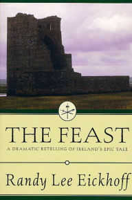 Title: The Feast: A Dramatic Retelling of Ireland's Epic Tale, Author: Randy Lee Eickhoff