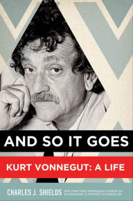 Title: And So It Goes: Kurt Vonnegut: A Life, Author: Charles J. Shields