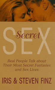 Title: Secret Sex: Real People Talk About Outside Relationships They Hide from Their Partners, Author: Iris Finz