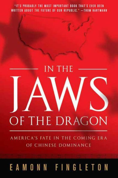 In the Jaws of the Dragon: America's Fate in the Coming Era of Chinese Hegemony