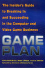 Game Plan: The Insider's Guide to Breaking In and Succeeding in the Computer and Video Game Business