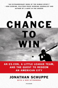 Title: A Chance to Win: Boyhood, Baseball, and the Struggle for Redemption in the Inner City, Author: Jonathan Schuppe