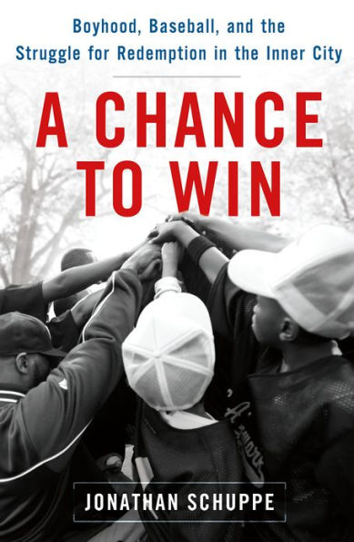 A Chance to Win: Boyhood, Baseball, and the Struggle for Redemption in the Inner City