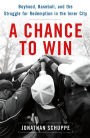 Alternative view 2 of A Chance to Win: Boyhood, Baseball, and the Struggle for Redemption in the Inner City