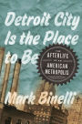 Alternative view 2 of Detroit City Is the Place to Be: The Afterlife of an American Metropolis