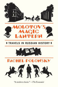 Title: Molotov's Magic Lantern: Travels in Russian History, Author: Rachel Polonsky