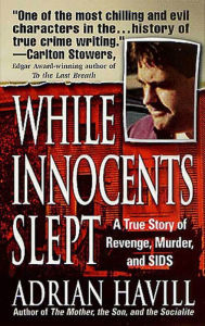 Title: While Innocents Slept: A True Story of Revenge, Murder, and SIDS, Author: Adrian Havill