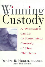 Title: Winning Custody: A Woman's Guide to Retaining Custody of Her Children, Author: Deedra Hunter M.S.