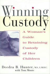 Title: Winning Custody: A Woman's Guide to Retaining Custody of Her Children, Author: Deedra B. Hunter