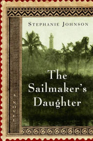 Title: The Sailmaker's Daughter: A Novel, Author: Stephanie Johnson