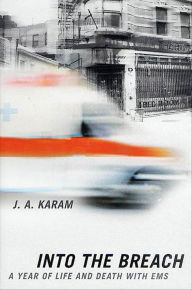 Title: Into The Breach: A Year of Life and Death with EMS, Author: J. A. Karam