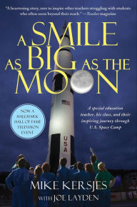 Title: A Smile as Big as the Moon: A Special Education Teacher, His Class, and Their Inspiring Journey Through U.S. Space Camp, Author: Mike Kersjes