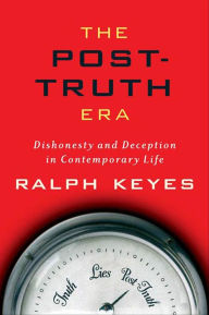 Title: The Post-Truth Era: Dishonesty and Deception in Contemporary Life, Author: Ralph Keyes