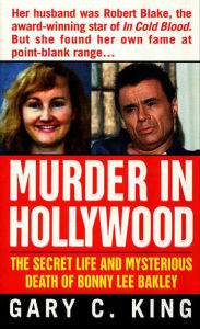 Title: Murder In Hollywood: The Secret Life and Mysterious Death of Bonny Lee Bakley, Author: Gary C. King