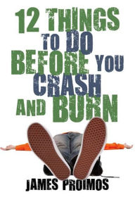 Title: 12 Things to Do Before You Crash and Burn, Author: James Proimos Jr.