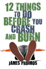 Title: 12 Things to Do Before You Crash and Burn, Author: James Proimos III Jr.