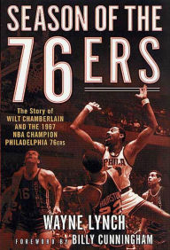 Title: Season of the 76ers: The Story of Wilt Chamberlain and the 1967 NBA Champion Philadelphia 76ers, Author: Wayne Lynch