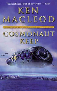Title: Cosmonaut Keep: The Opening Novel in An Astonishing New Future History, Author: Ken MacLeod