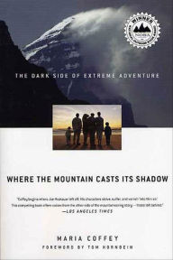 Title: Where the Mountain Casts Its Shadow: The Dark Side of Extreme Adventure, Author: Maria Coffey