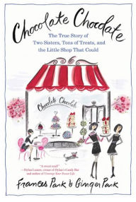 Title: Chocolate Chocolate: The True Story of Two Sisters, Tons of Treats, and the Little Shop That Could, Author: Frances Park