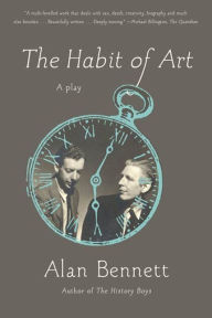 Title: The Habit of Art: A Play, Author: Alan Bennett