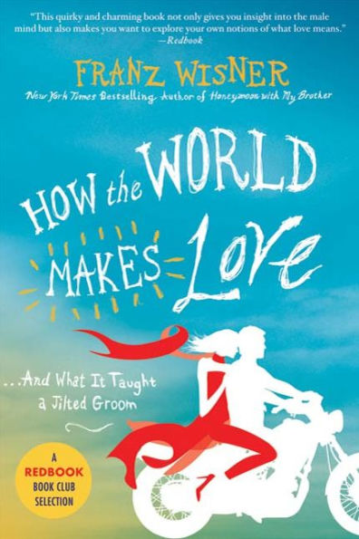 How the World Makes Love: . . . And What It Taught a Jilted Groom