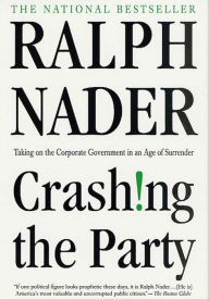 Title: Crashing the Party: Taking on the Corporate Government in an Age of Surrender, Author: Ralph Nader