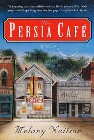 Title: The Persia Cafe: A Novel, Author: Melany Neilson