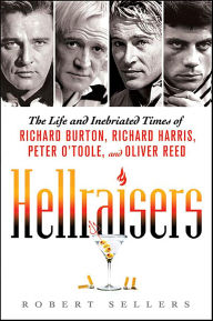 Title: Hellraisers: The Life and Inebriated Times of Richard Burton, Richard Harris, Peter O'Toole, and Oliver Reed, Author: Robert Sellers