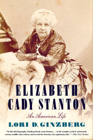 Title: Elizabeth Cady Stanton: An American Life, Author: Lori D. Ginzberg